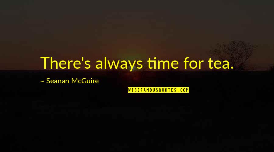 Planlessness Quotes By Seanan McGuire: There's always time for tea.