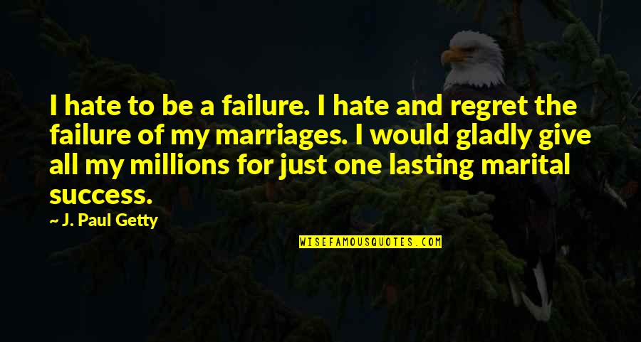 Planned Giving Marketing Quotes By J. Paul Getty: I hate to be a failure. I hate