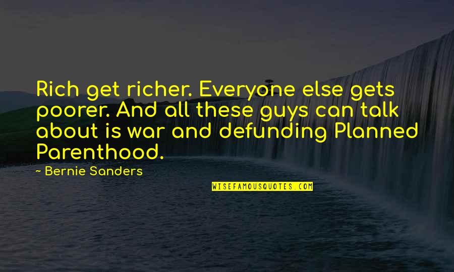 Planned Parenthood Quotes By Bernie Sanders: Rich get richer. Everyone else gets poorer. And Planned Parenthood Quotes By Bernie Sanders: Rich get richer. Everyone else gets poorer. And