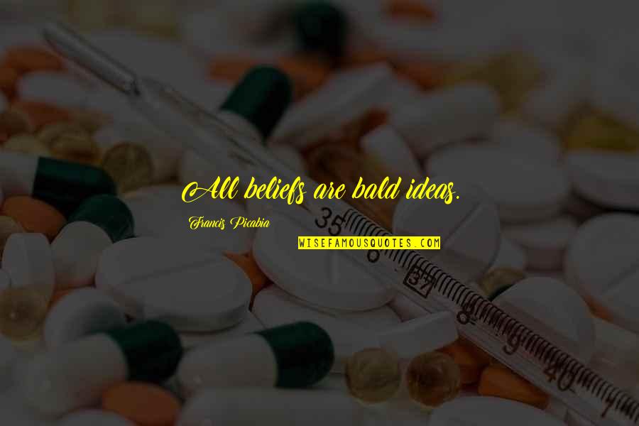 Planned Parenthood Quotes By Francis Picabia: All beliefs are bald ideas. Planned Parenthood Quotes By Francis Picabia: All beliefs are bald ideas.