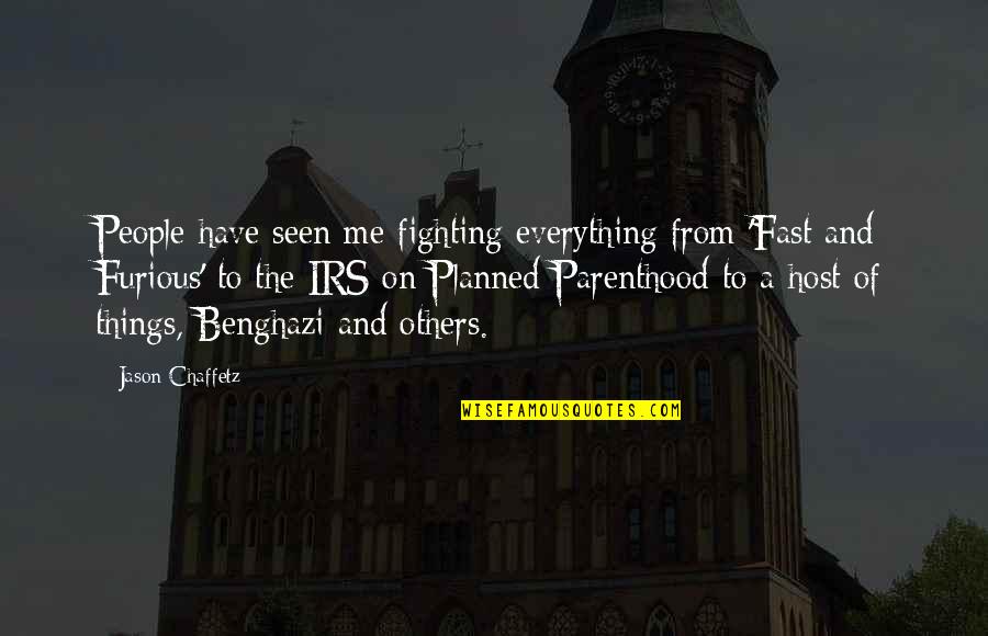 Planned Parenthood Quotes By Jason Chaffetz: People have seen me fighting everything from 'Fast Planned Parenthood Quotes By Jason Chaffetz: People have seen me fighting everything from 'Fast