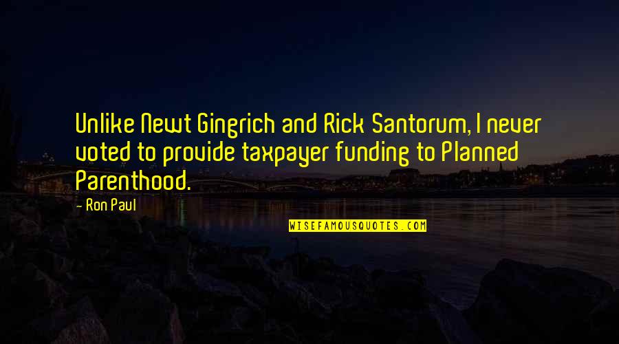 Planned Parenthood Quotes By Ron Paul: Unlike Newt Gingrich and Rick Santorum, I never