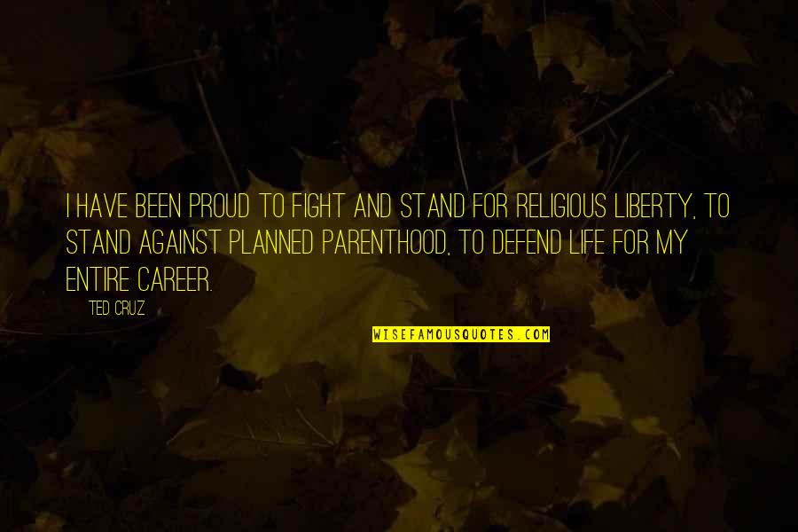 Planned Parenthood Quotes By Ted Cruz: I have been proud to fight and stand Planned Parenthood Quotes By Ted Cruz: I have been proud to fight and stand