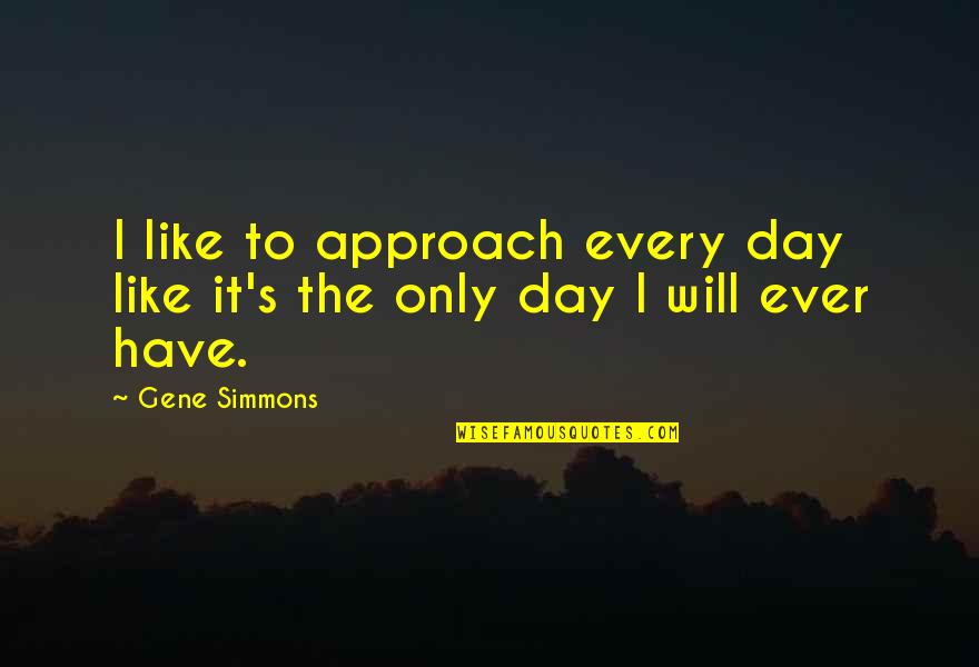 Planned Parenthood V. Casey Quotes By Gene Simmons: I like to approach every day like it's