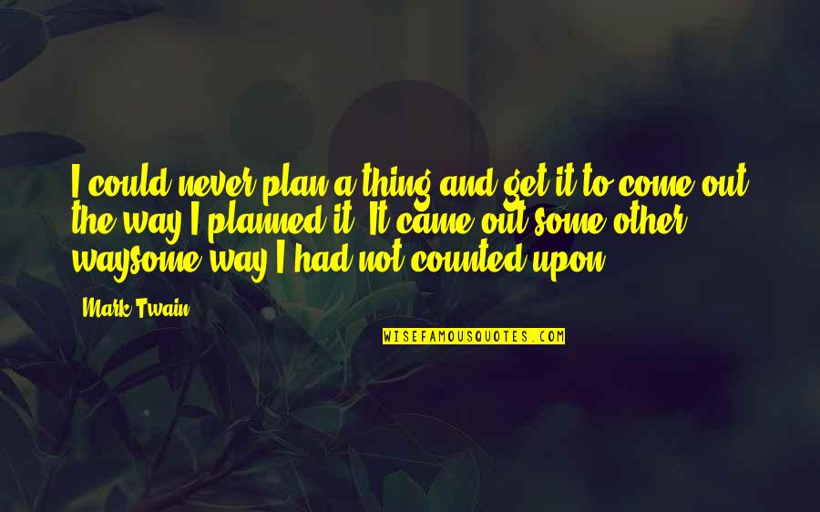 Planned Plan Quotes By Mark Twain: I could never plan a thing and get