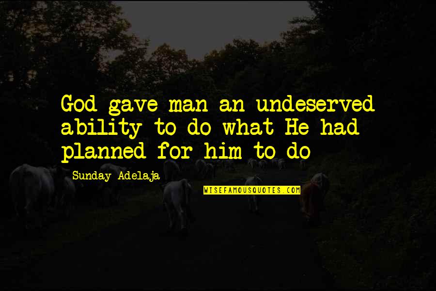 Planned Plan Quotes By Sunday Adelaja: God gave man an undeserved ability to do