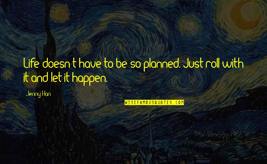Planned Quotes By Jenny Han: Life doesn't have to be so planned. Just