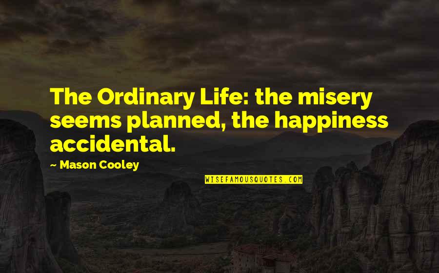 Planned Quotes By Mason Cooley: The Ordinary Life: the misery seems planned, the