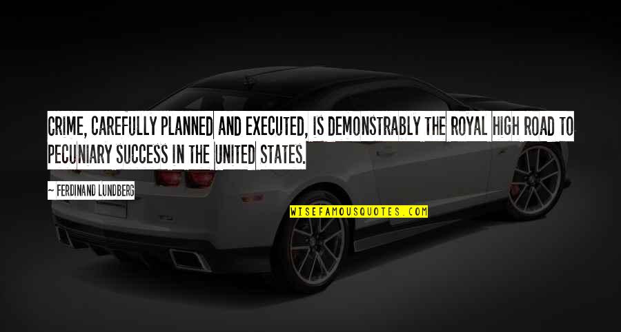 Planned The Quotes By Ferdinand Lundberg: Crime, carefully planned and executed, is demonstrably the Planned The Quotes By Ferdinand Lundberg: Crime, carefully planned and executed, is demonstrably the