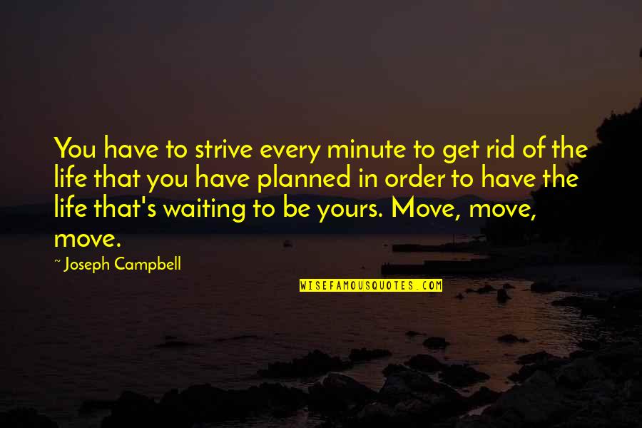 Planned The Quotes By Joseph Campbell: You have to strive every minute to get Planned The Quotes By Joseph Campbell: You have to strive every minute to get