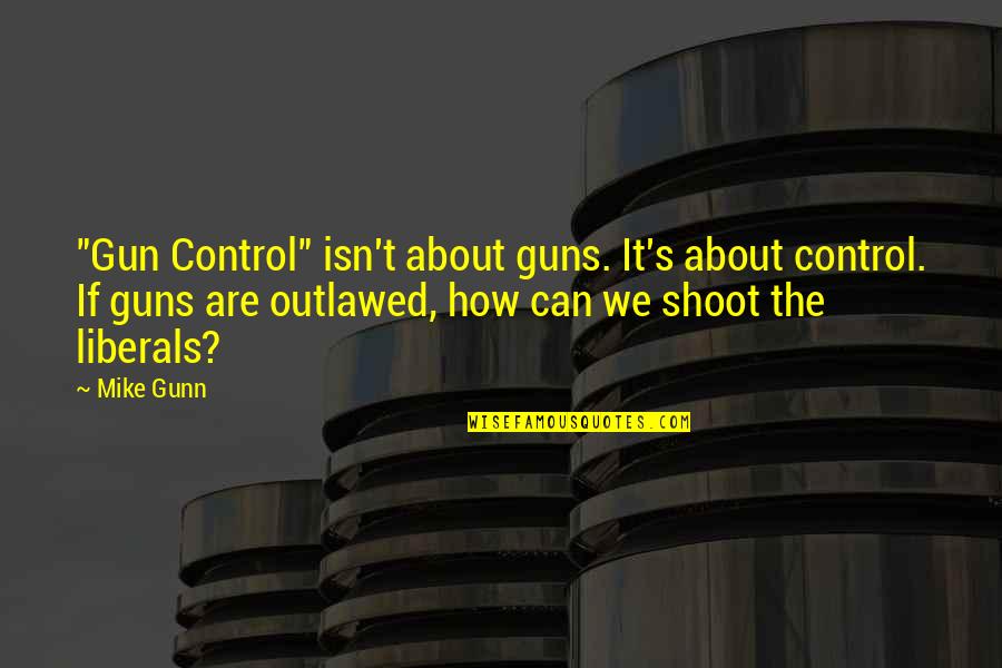 Planning Ahead Quote Quotes By Mike Gunn: "Gun Control" isn't about guns. It's about control. Planning Ahead Quote Quotes By Mike Gunn: "Gun Control" isn't about guns. It's about control.