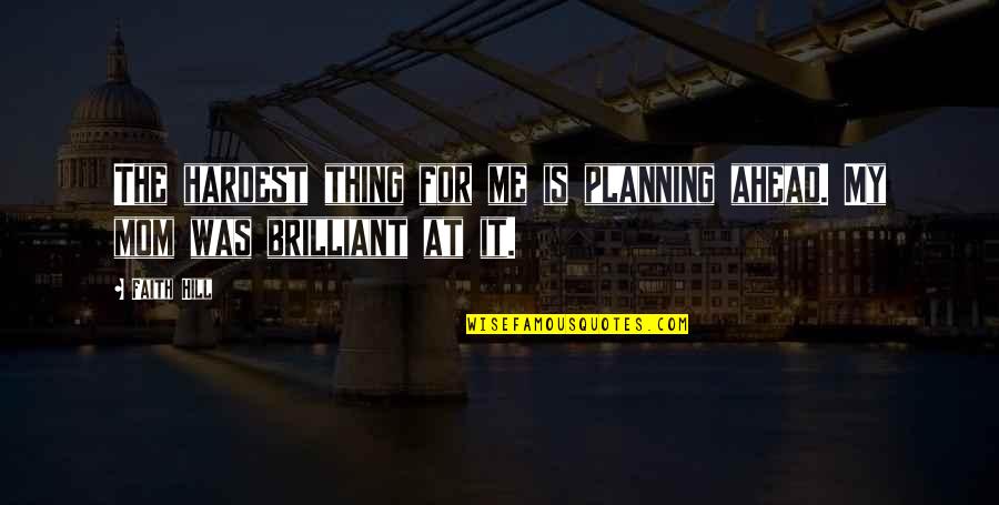 Planning Ahead Quotes By Faith Hill: The hardest thing for me is planning ahead.