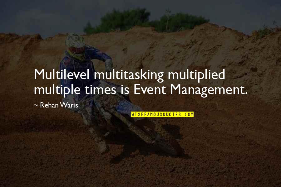 Planning An Event Quotes By Rehan Waris: Multilevel multitasking multiplied multiple times is Event Management.