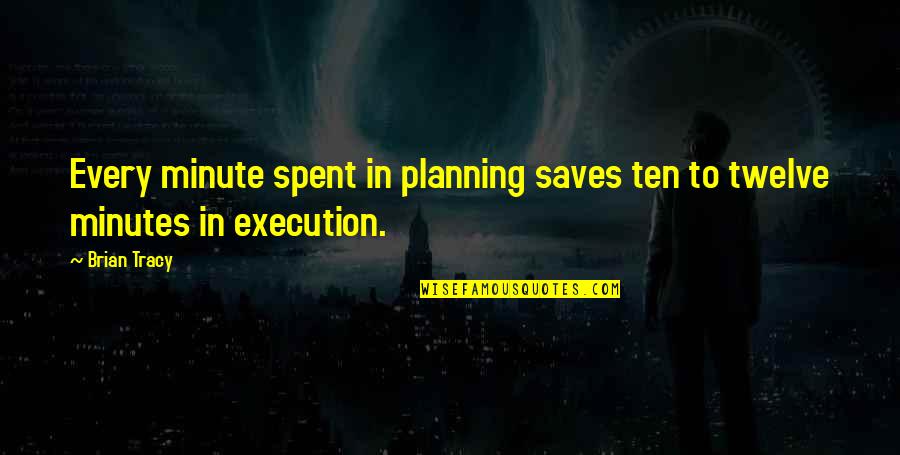 Planning And Execution Quotes By Brian Tracy: Every minute spent in planning saves ten to