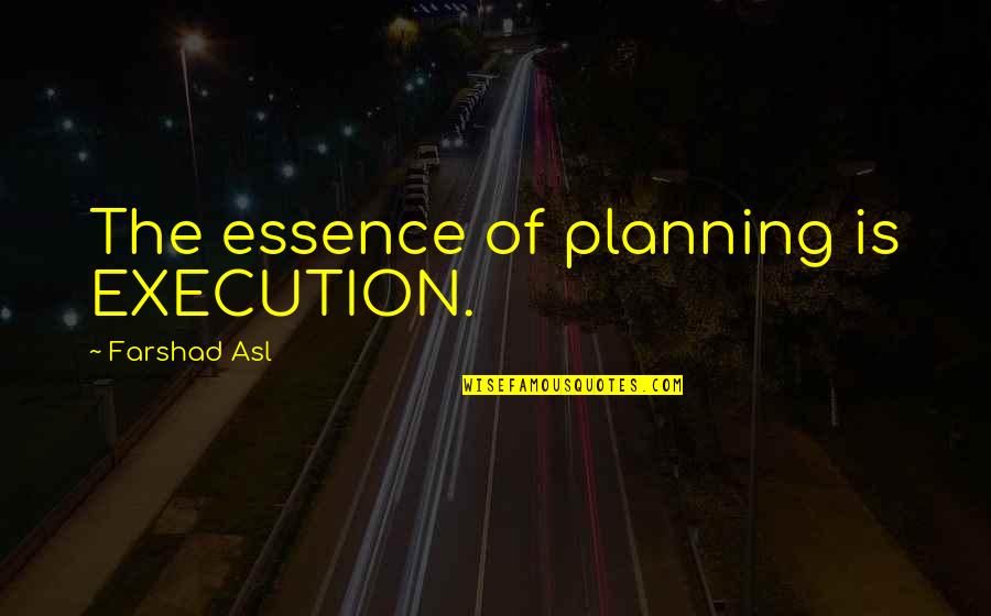 Planning And Execution Quotes By Farshad Asl: The essence of planning is EXECUTION.