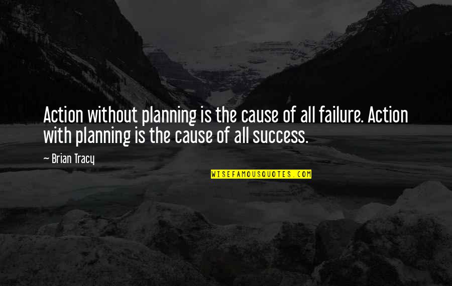 Planning And Failure Quotes By Brian Tracy: Action without planning is the cause of all