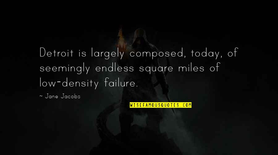Planning And Failure Quotes By Jane Jacobs: Detroit is largely composed, today, of seemingly endless