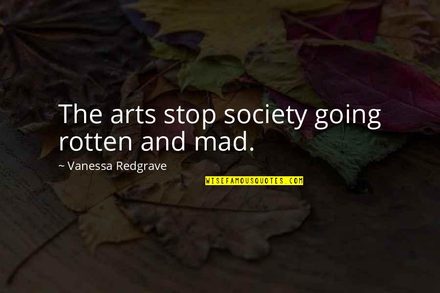 Planning And Goal Setting Quotes By Vanessa Redgrave: The arts stop society going rotten and mad.