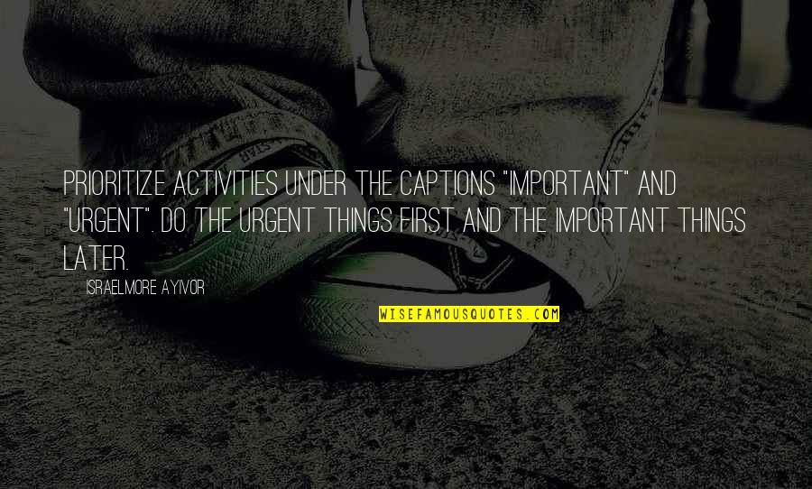 Planning And Goals Quotes By Israelmore Ayivor: Prioritize activities under the captions "important" and "urgent".