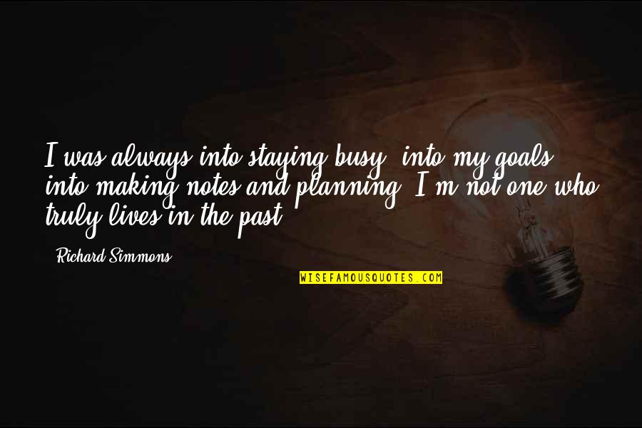 Planning And Goals Quotes By Richard Simmons: I was always into staying busy, into my