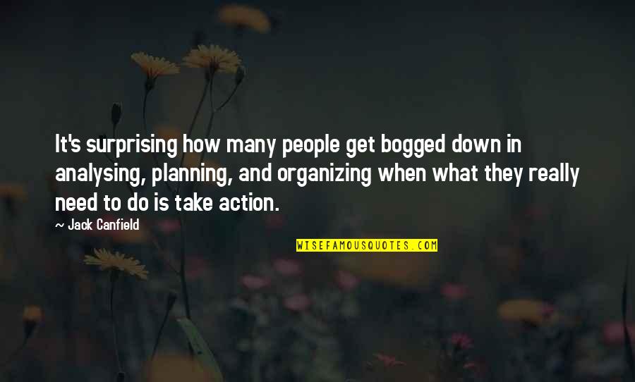 Planning And Organizing Quotes By Jack Canfield: It's surprising how many people get bogged down