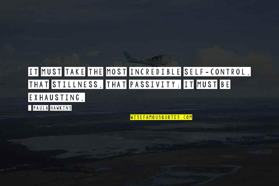 Planning By Gandhi Quotes By Paula Hawkins: It must take the most incredible self-control, that Planning By Gandhi Quotes By Paula Hawkins: It must take the most incredible self-control, that