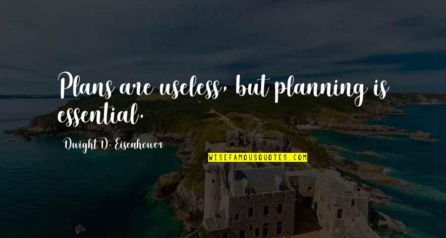 Planning Eisenhower Quotes By Dwight D. Eisenhower: Plans are useless, but planning is essential.