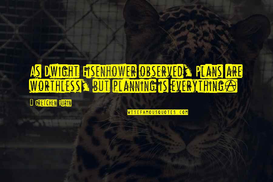 Planning Eisenhower Quotes By Gretchen Rubin: As Dwight Eisenhower observed, Plans are worthless, but