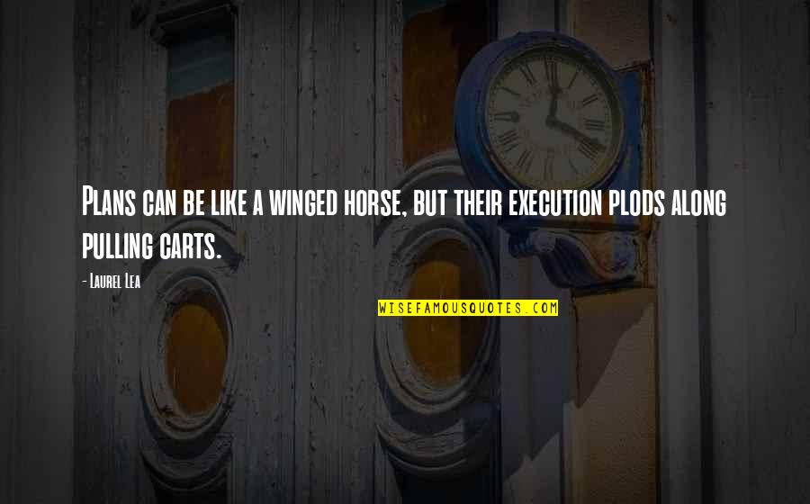 Planning Execution Quotes By Laurel Lea: Plans can be like a winged horse, but
