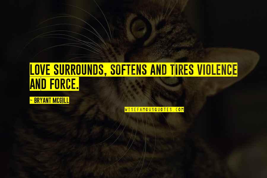 Planning For Change Quotes By Bryant McGill: Love surrounds, softens and tires violence and force.