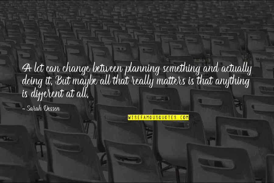 Planning For Change Quotes By Sarah Dessen: A lot can change between planning something and
