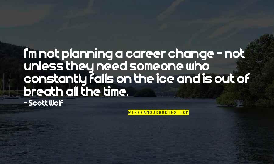 Planning For Change Quotes By Scott Wolf: I'm not planning a career change - not