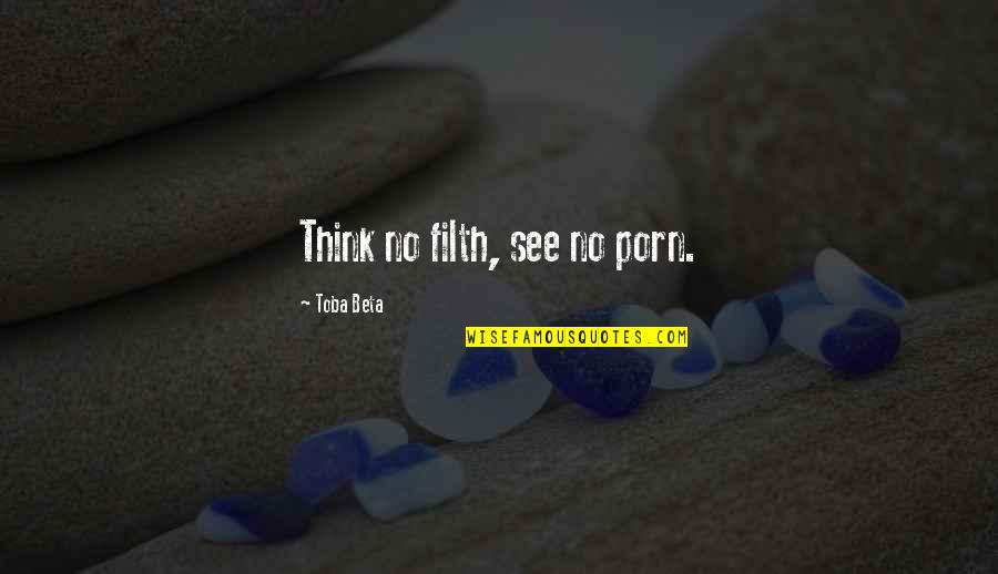 Planning For Emergencies Quotes By Toba Beta: Think no filth, see no porn. Planning For Emergencies Quotes By Toba Beta: Think no filth, see no porn.