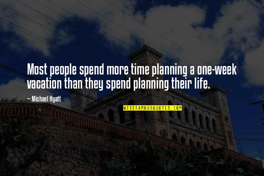 Planning For Vacation Quotes By Michael Hyatt: Most people spend more time planning a one-week