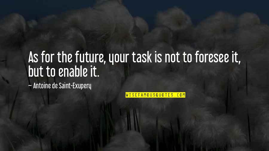 Planning For Your Future Quotes By Antoine De Saint-Exupery: As for the future, your task is not