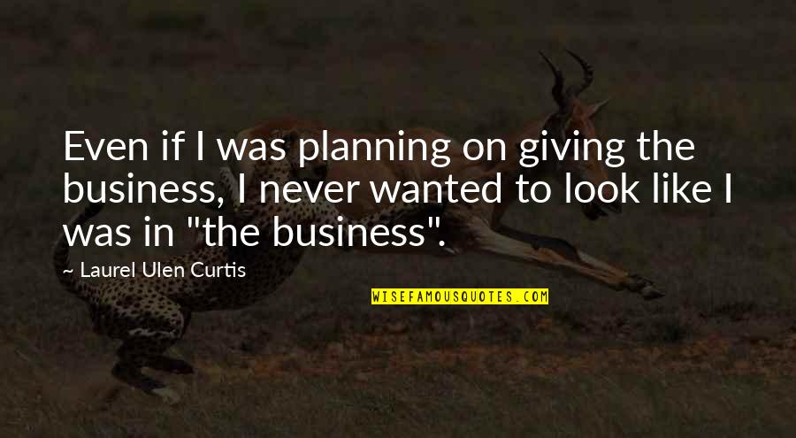 Planning In Business Quotes By Laurel Ulen Curtis: Even if I was planning on giving the