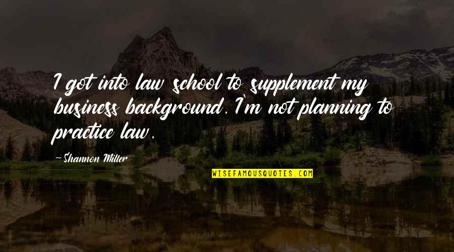 Planning In Business Quotes By Shannon Miller: I got into law school to supplement my