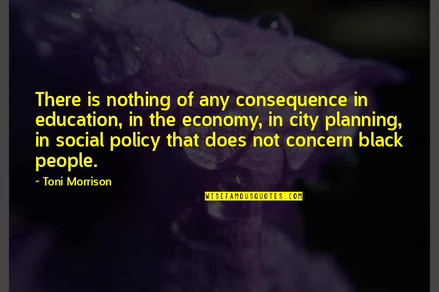 Planning In Education Quotes By Toni Morrison: There is nothing of any consequence in education,