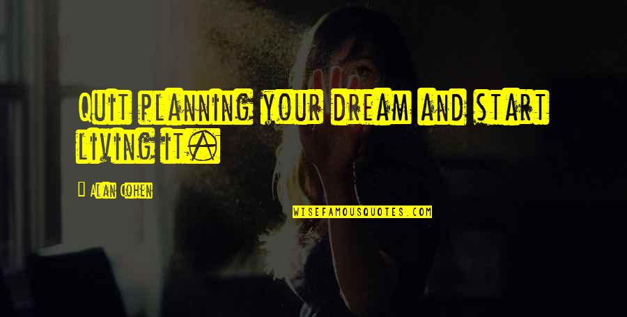 Planning Life Quotes By Alan Cohen: Quit planning your dream and start living it.