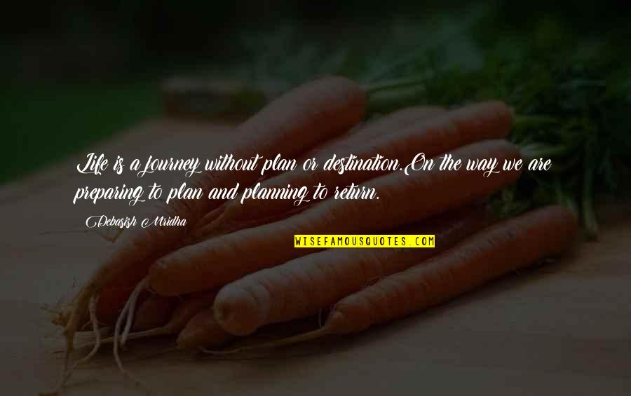 Planning Life Quotes By Debasish Mridha: Life is a journey without plan or destination.On