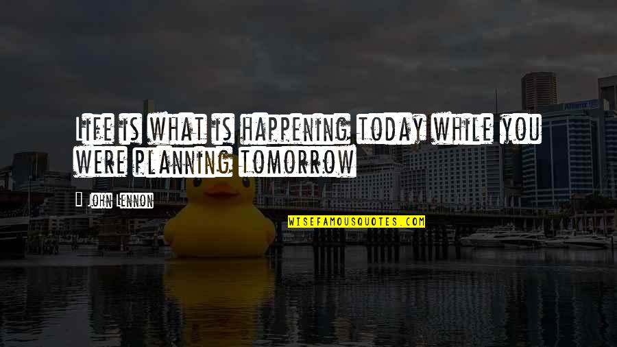 Planning Life Quotes By John Lennon: Life is what is happening today while you