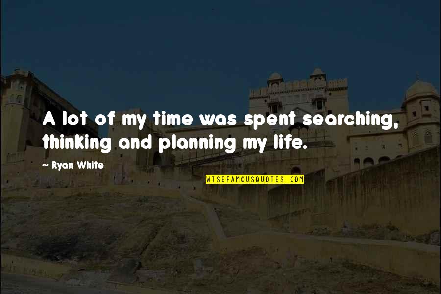 Planning Life Quotes By Ryan White: A lot of my time was spent searching,