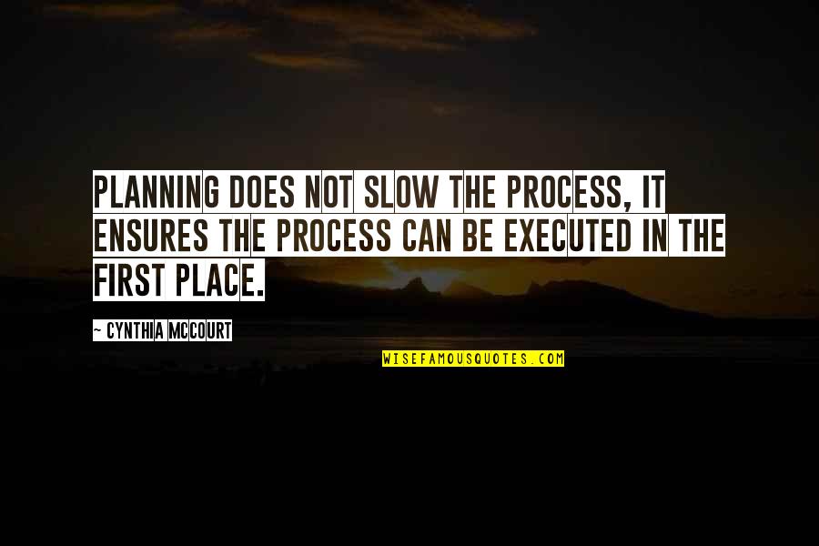Planning Process Quotes By Cynthia McCourt: Planning does not slow the process, it ensures Planning Process Quotes By Cynthia McCourt: Planning does not slow the process, it ensures