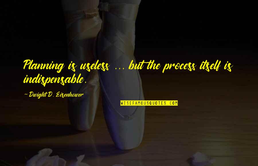 Planning Process Quotes By Dwight D. Eisenhower: Planning is useless ... but the process itself Planning Process Quotes By Dwight D. Eisenhower: Planning is useless ... but the process itself