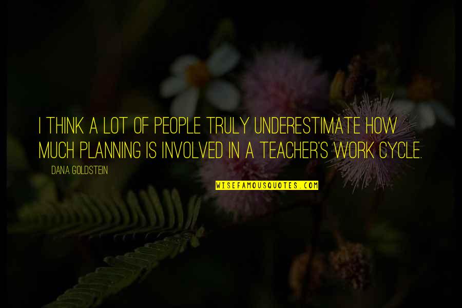Planning Quotes By Dana Goldstein: I think a lot of people truly underestimate
