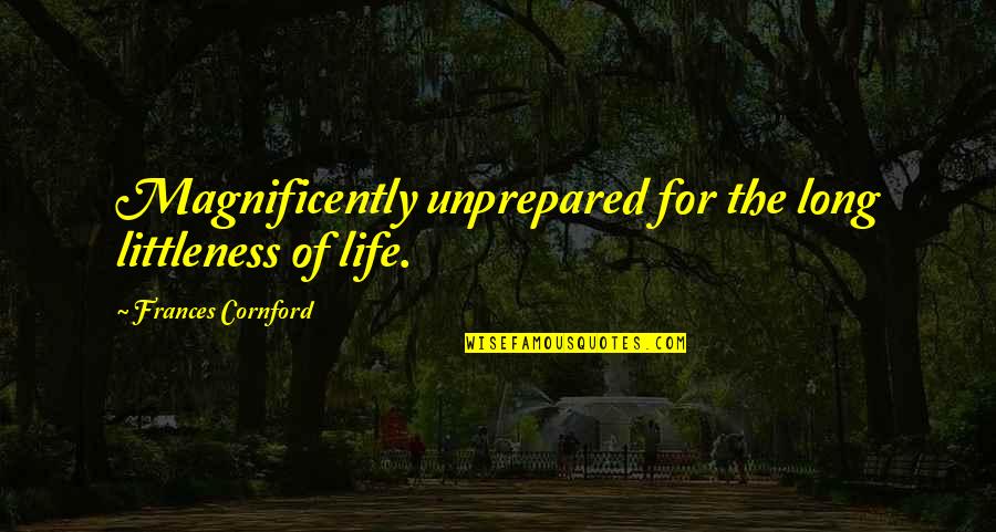 Planning Quotes By Frances Cornford: Magnificently unprepared for the long littleness of life.