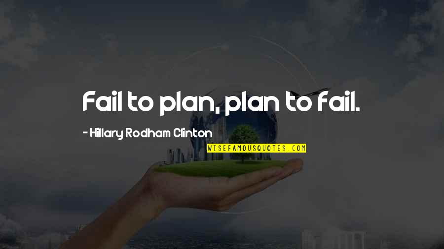 Planning Quotes By Hillary Rodham Clinton: Fail to plan, plan to fail.
