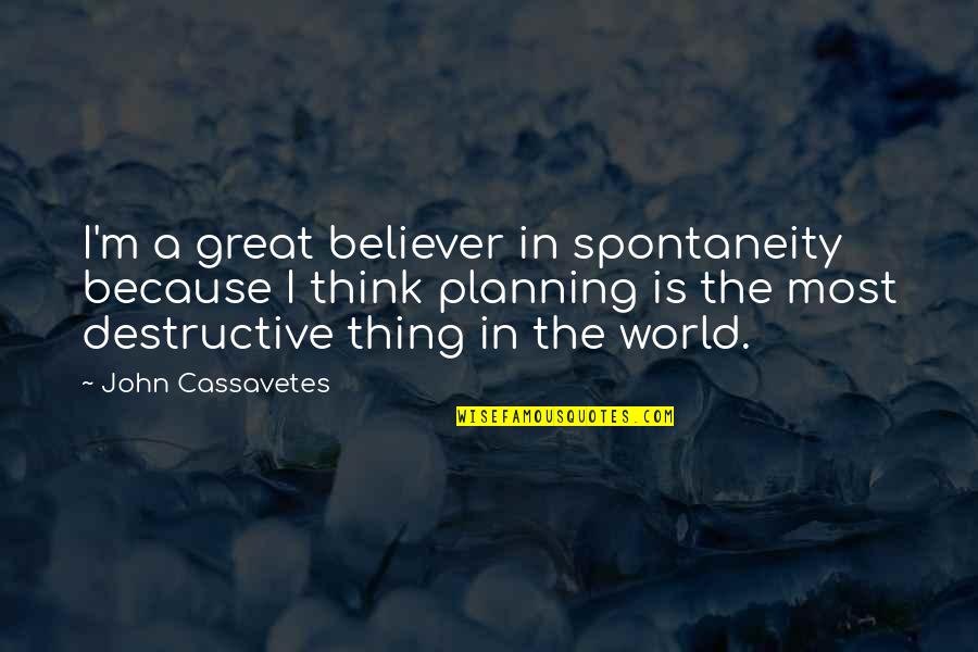 Planning Quotes By John Cassavetes: I'm a great believer in spontaneity because I