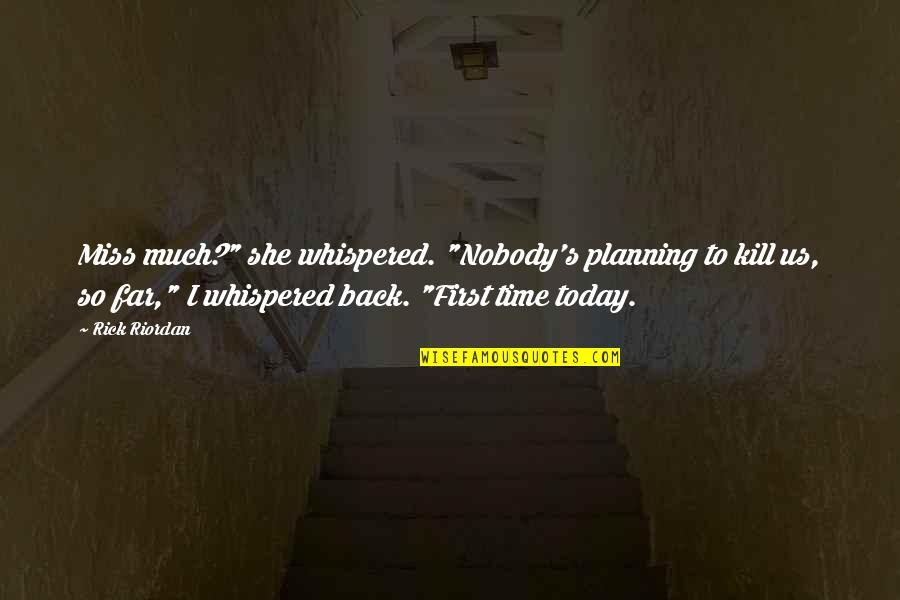 Planning Quotes By Rick Riordan: Miss much?" she whispered. "Nobody's planning to kill