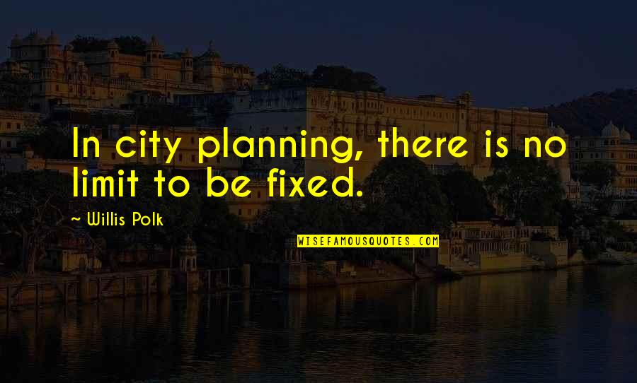 Planning Quotes By Willis Polk: In city planning, there is no limit to